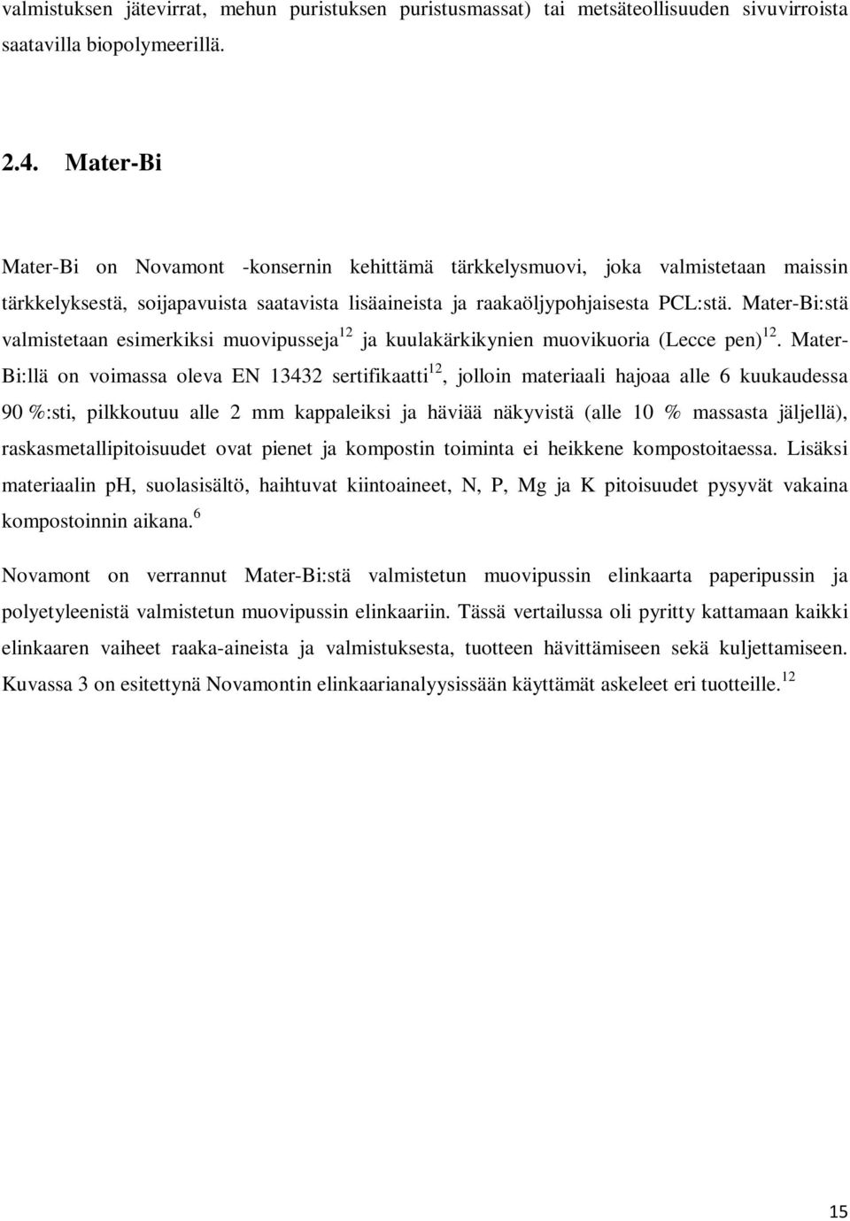 Mater-Bi:stä valmistetaan esimerkiksi muovipusseja 12 ja kuulakärkikynien muovikuoria (Lecce pen) 12.