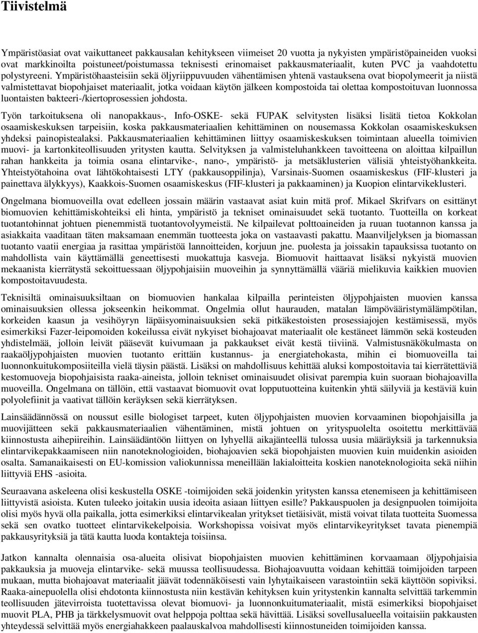 Ympäristöhaasteisiin sekä öljyriippuvuuden vähentämisen yhtenä vastauksena ovat biopolymeerit ja niistä valmistettavat biopohjaiset materiaalit, jotka voidaan käytön jälkeen kompostoida tai olettaa