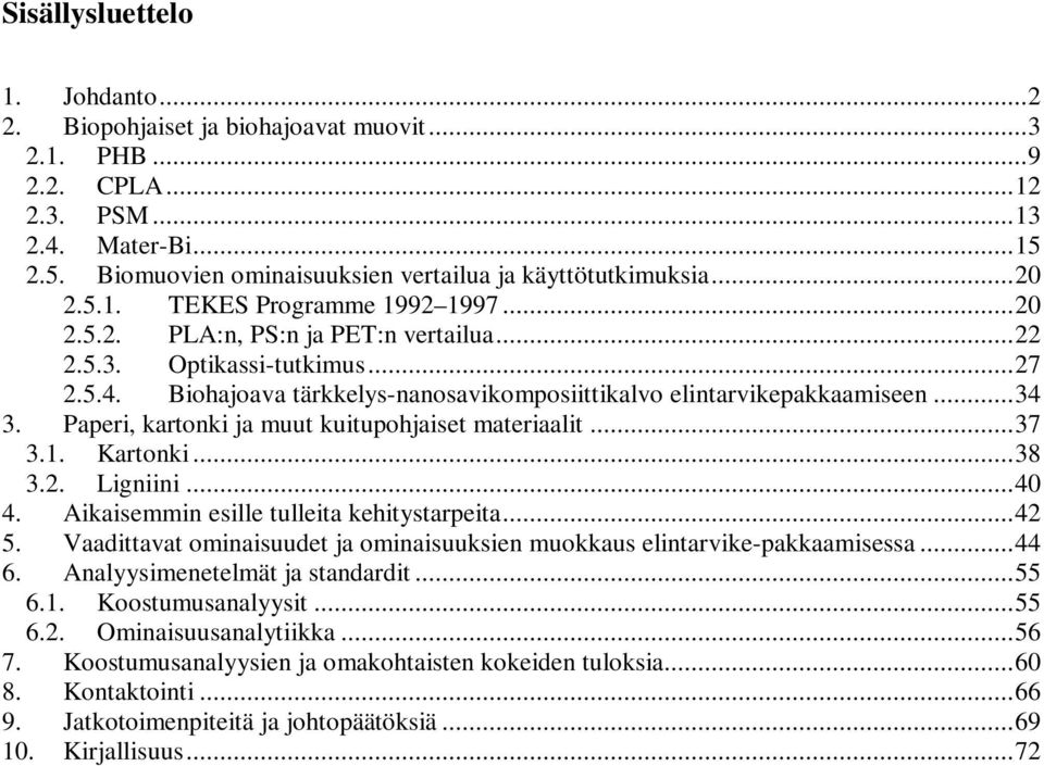 .. 34 3. Paperi, kartonki ja muut kuitupohjaiset materiaalit... 37 3.1. Kartonki... 38 3.2. Ligniini... 40 4. Aikaisemmin esille tulleita kehitystarpeita... 42 5.