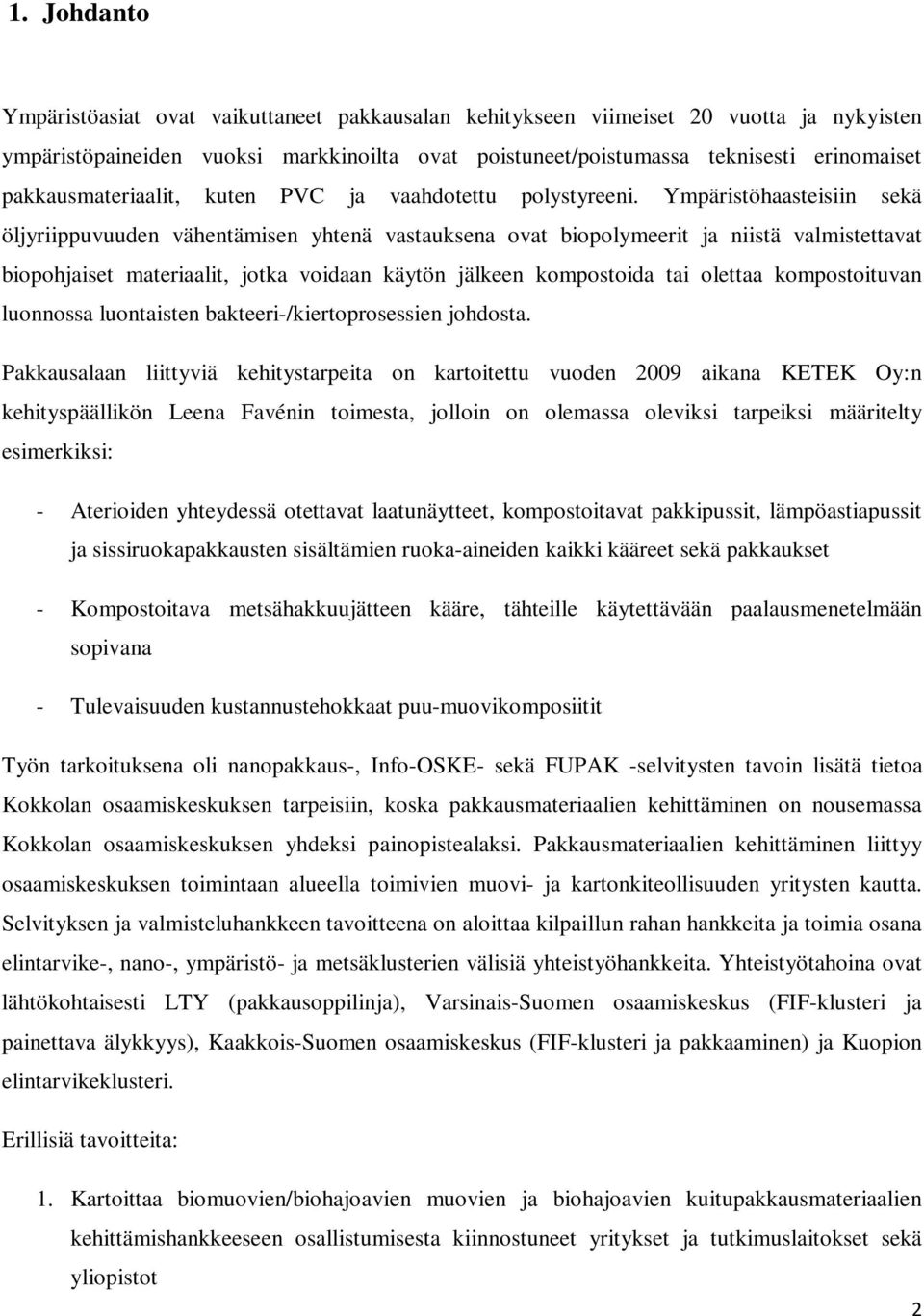 Ympäristöhaasteisiin sekä öljyriippuvuuden vähentämisen yhtenä vastauksena ovat biopolymeerit ja niistä valmistettavat biopohjaiset materiaalit, jotka voidaan käytön jälkeen kompostoida tai olettaa