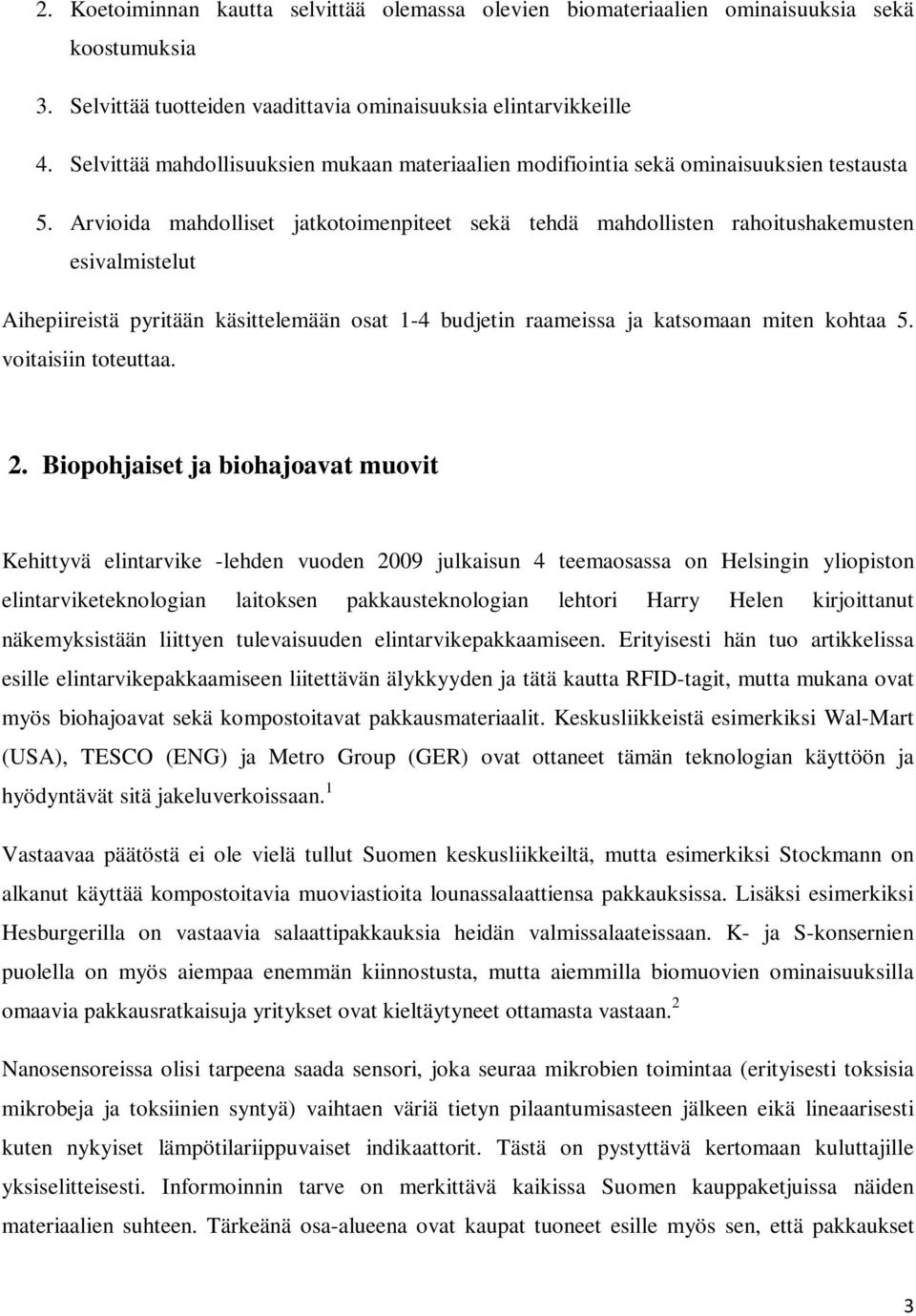 Arvioida mahdolliset jatkotoimenpiteet sekä tehdä mahdollisten rahoitushakemusten esivalmistelut Aihepiireistä pyritään käsittelemään osat 1-4 budjetin raameissa ja katsomaan miten kohtaa 5.