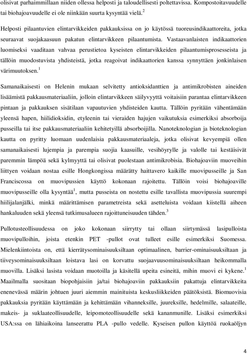 Vastaavanlaisten indikaattorien luomiseksi vaaditaan vahvaa perustietoa kyseisten elintarvikkeiden pilaantumisprosesseista ja tällöin muodostuvista yhdisteistä, jotka reagoivat indikaattorien kanssa