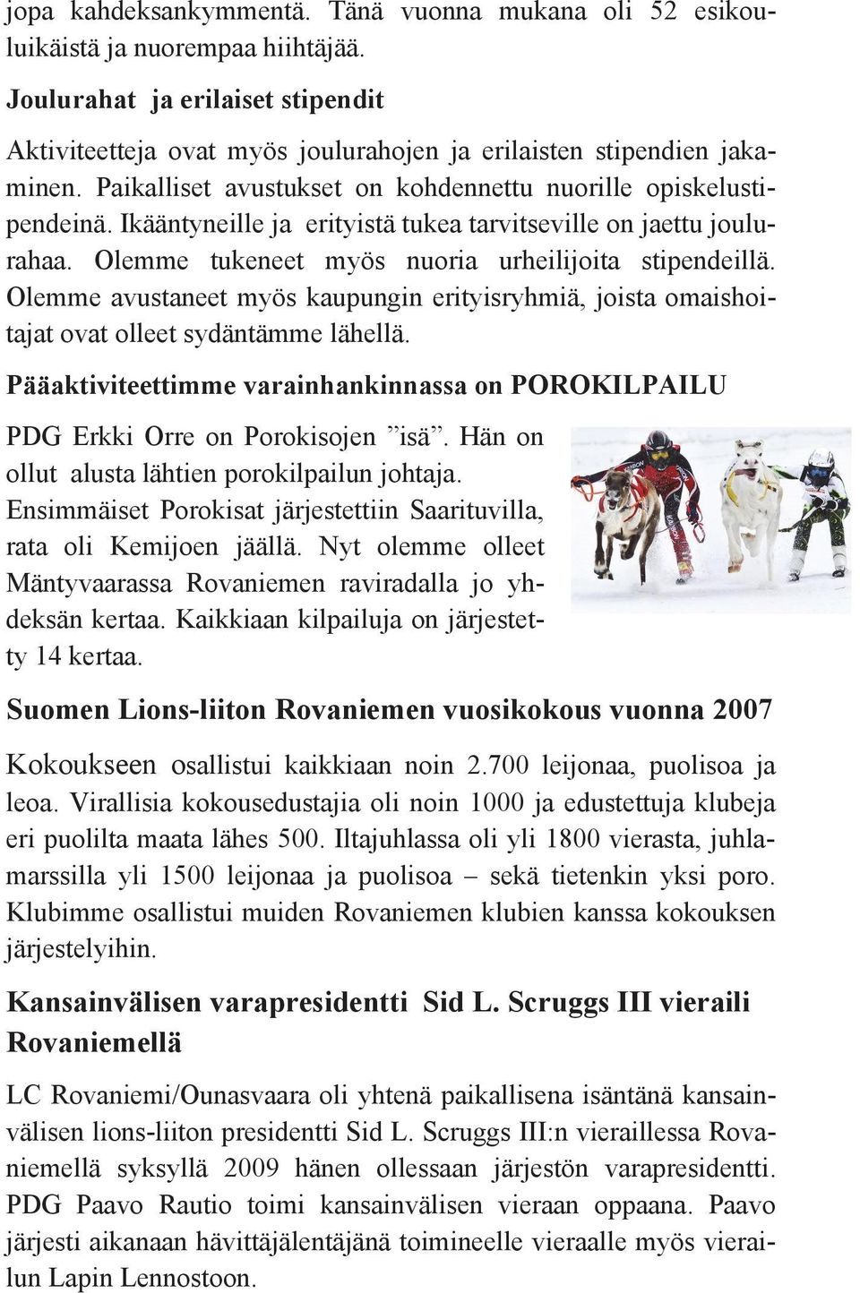 Olemme avustaneet myös kaupungin erityisryhmiä, joista omaishoitajat ovat olleet sydäntämme lähellä. Pääaktiviteettimme varainhankinnassa on POROKILPAILU PDG Erkki Orre on Porokisojen isä.