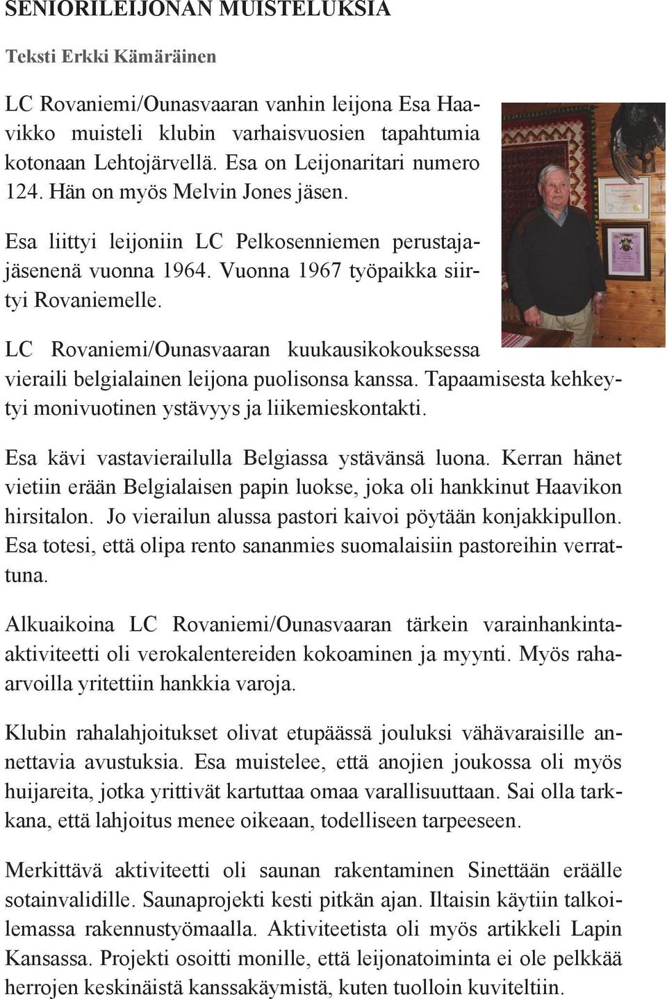 LC Rovaniemi/Ounasvaaran kuukausikokouksessa vieraili belgialainen leijona puolisonsa kanssa. Tapaamisesta kehkeytyi monivuotinen ystävyys ja liikemieskontakti.