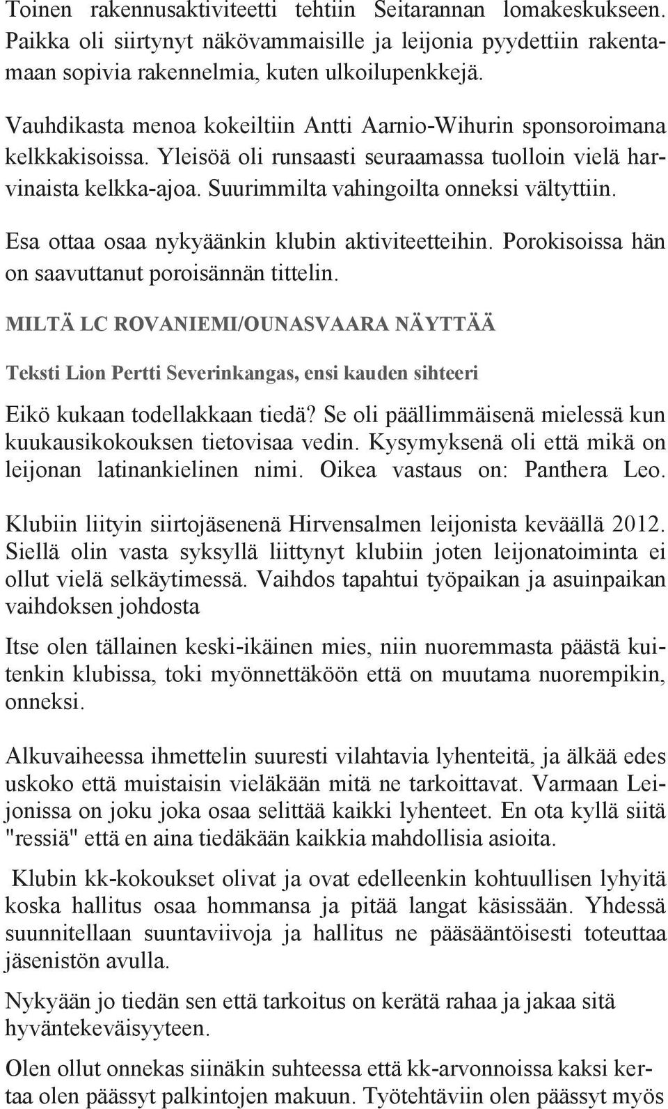Esa ottaa osaa nykyäänkin klubin aktiviteetteihin. Porokisoissa hän on saavuttanut poroisännän tittelin.