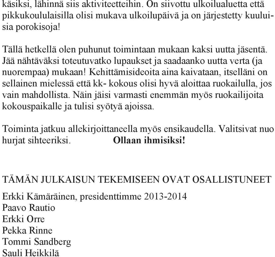 Kehittämisideoita aina kaivataan, itselläni on sellainen mielessä että kk- kokous olisi hyvä aloittaa ruokailulla, jos vain mahdollista.