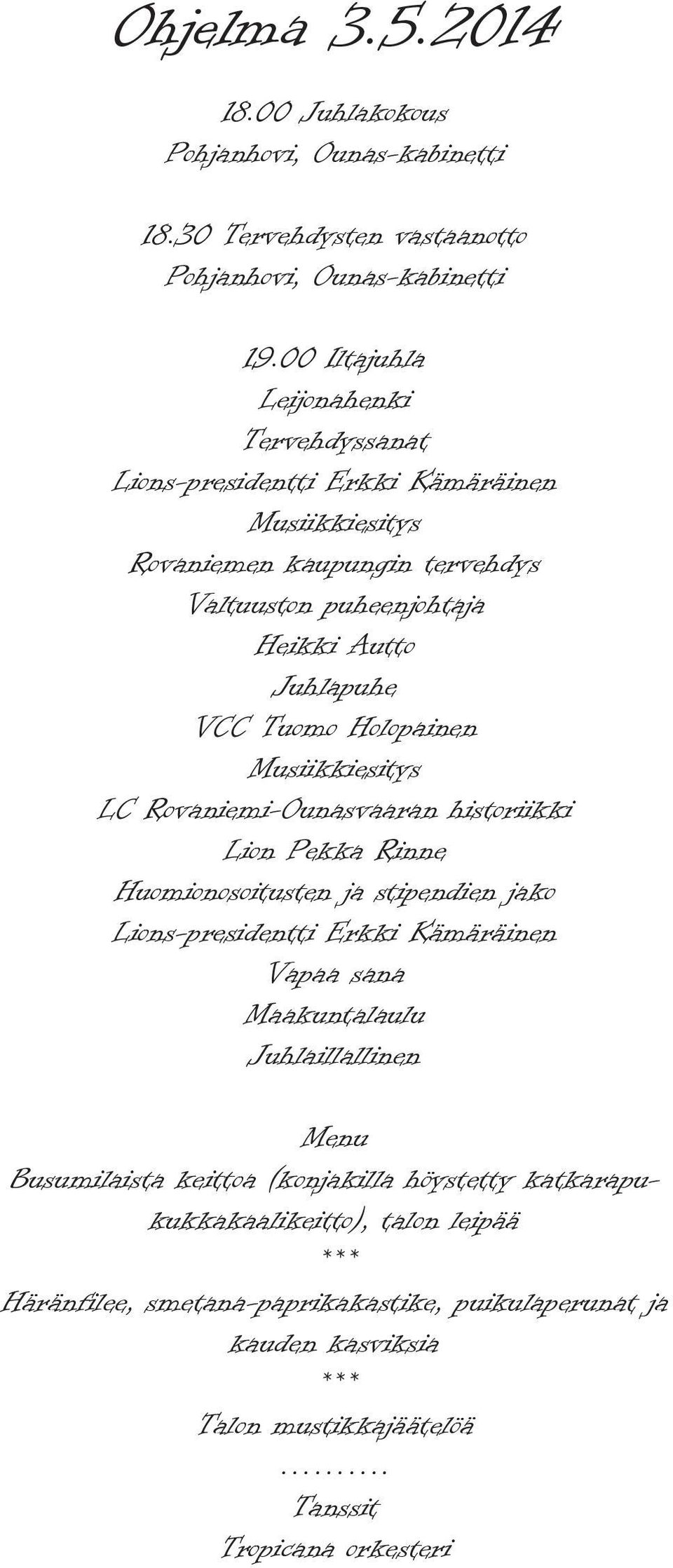 Holopainen Musiikkiesitys LC Rovaniemi-Ounasvaaran historiikki Lion Pekka Rinne Huomionosoitusten ja stipendien jako Lions-presidentti Erkki Kämäräinen Vapaa sana Maakuntalaulu