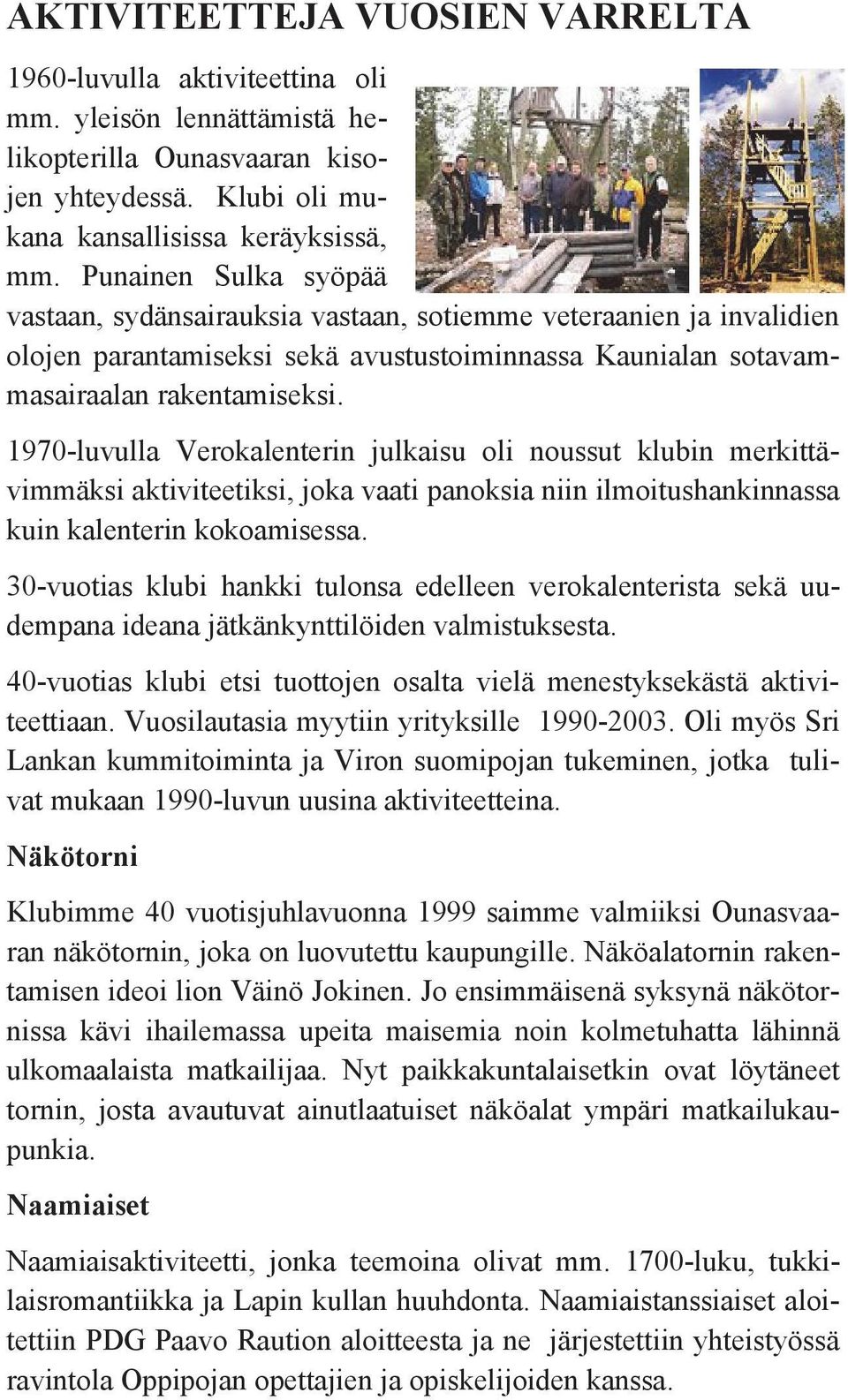 1970-luvulla Verokalenterin julkaisu oli noussut klubin merkittävimmäksi aktiviteetiksi, joka vaati panoksia niin ilmoitushankinnassa kuin kalenterin kokoamisessa.