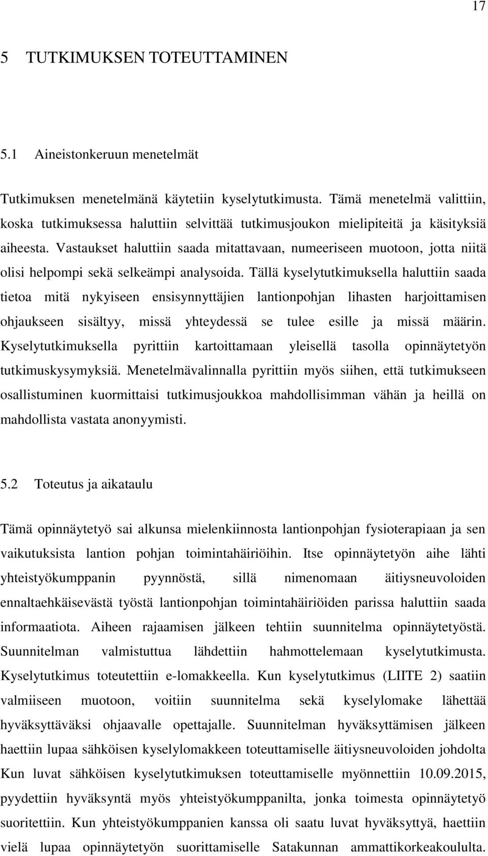 Vastaukset haluttiin saada mitattavaan, numeeriseen muotoon, jotta niitä olisi helpompi sekä selkeämpi analysoida.