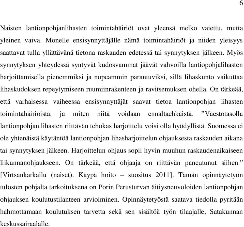 Myös synnytyksen yhteydessä syntyvät kudosvammat jäävät vahvoilla lantiopohjalihasten harjoittamisella pienemmiksi ja nopeammin parantuviksi, sillä lihaskunto vaikuttaa lihaskudoksen repeytymiseen