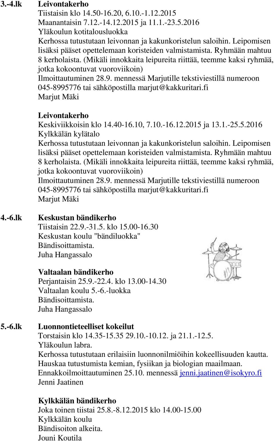 30 Valtaalan koulu 5.-6.-luokka Bändisoittamista. Juha Hangassalo 5.-6.lk Luonnontieteelliset kokeilut Torstaisin klo 14.35-15.35 29.10.-10.12. ja 21.1.-12.5. Yläkoulun labra.