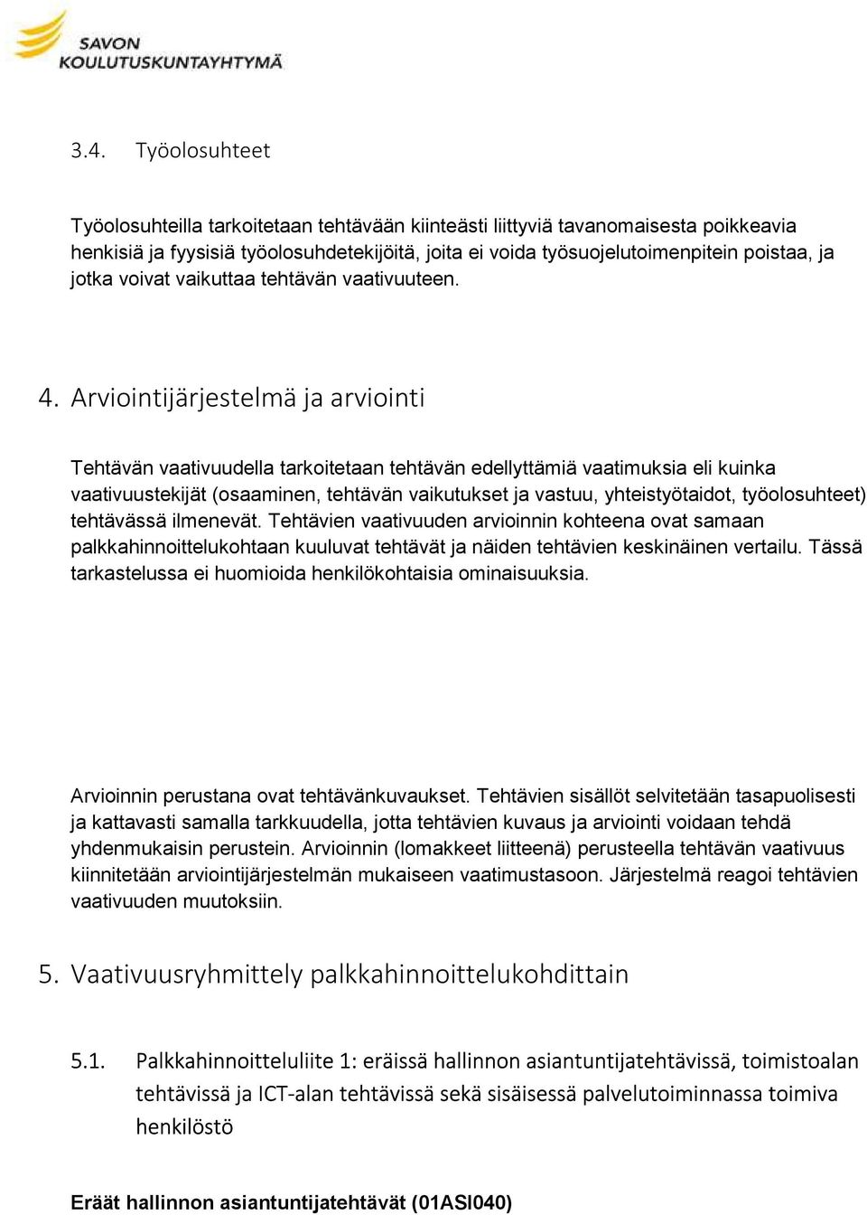 Arviointijärjestelmä ja arviointi Tehtävän vaativuudella tarkoitetaan tehtävän edellyttämiä vaatimuksia eli kuinka vaativuustekijät (osaaminen, tehtävän vaikutukset ja vastuu, yhteistyötaidot,