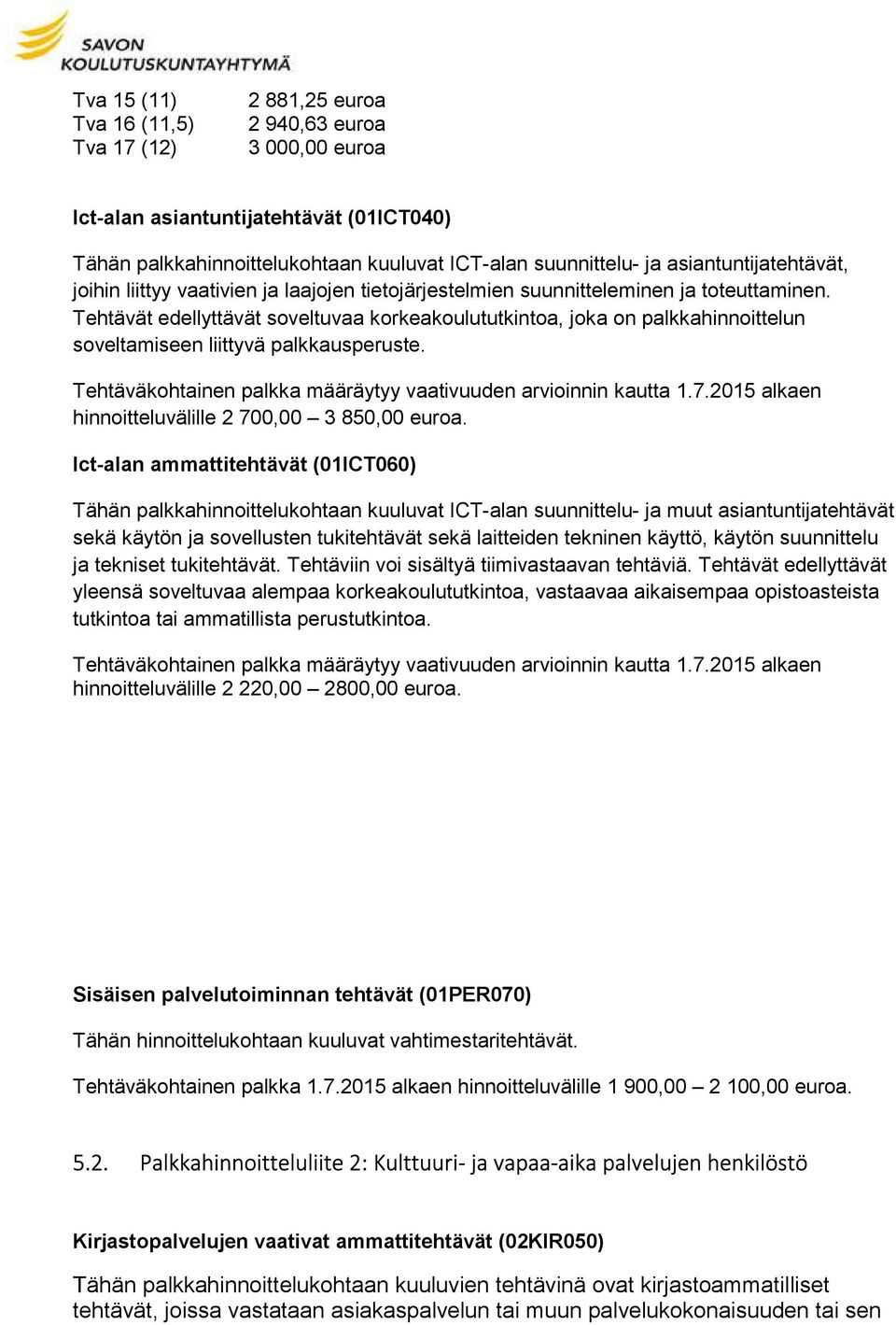 Tehtävät edellyttävät soveltuvaa korkeakoulututkintoa, joka on palkkahinnoittelun soveltamiseen liittyvä palkkausperuste. Tehtäväkohtainen palkka määräytyy vaativuuden arvioinnin kautta 1.7.