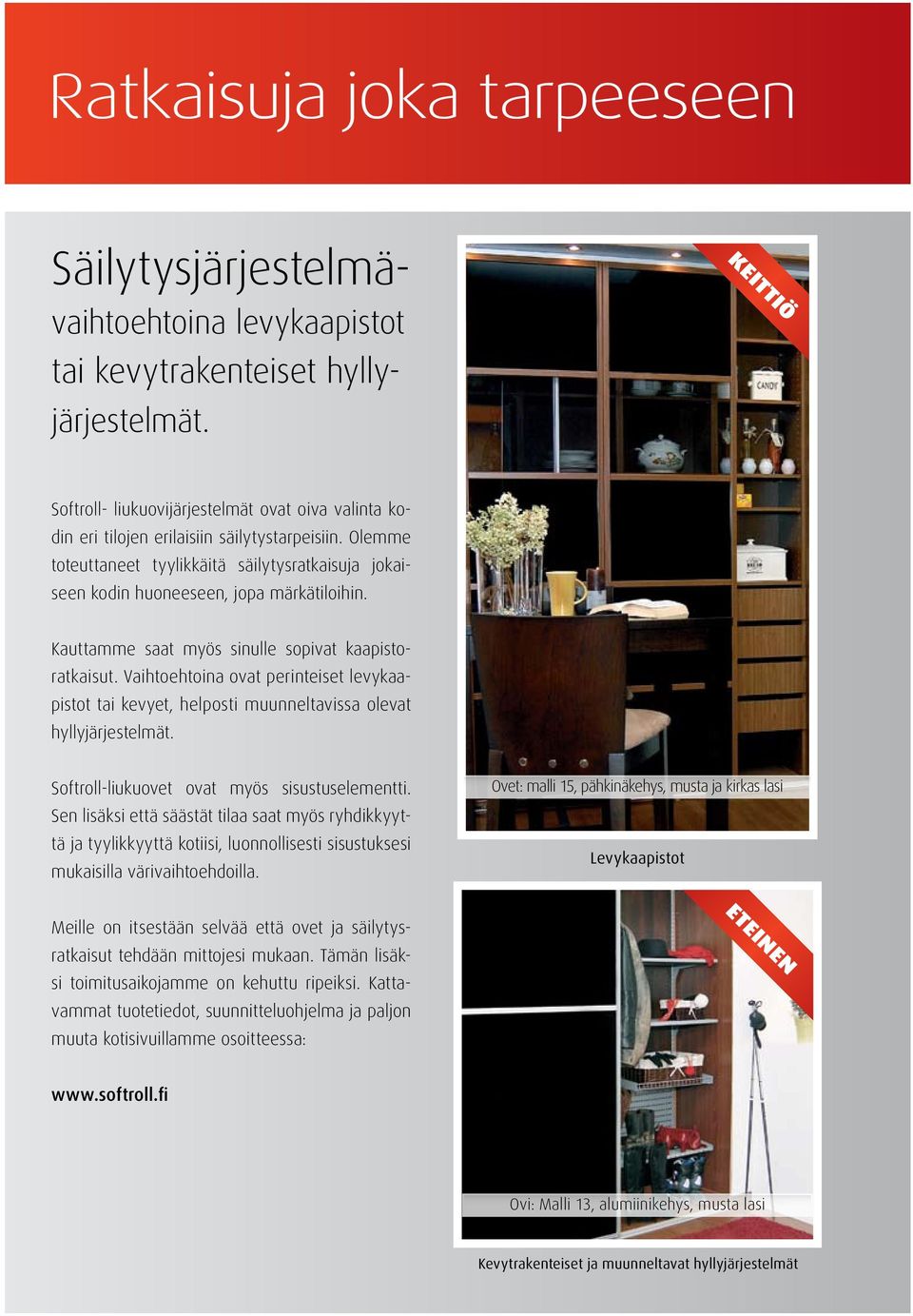 Olemme toteuttaneet tyylikkäitä säilytysratkaisuja jokaiseen kodin huoneeseen, jopa märkätiloihin. Kauttamme saat myös sinulle sopivat kaapistoratkaisut.