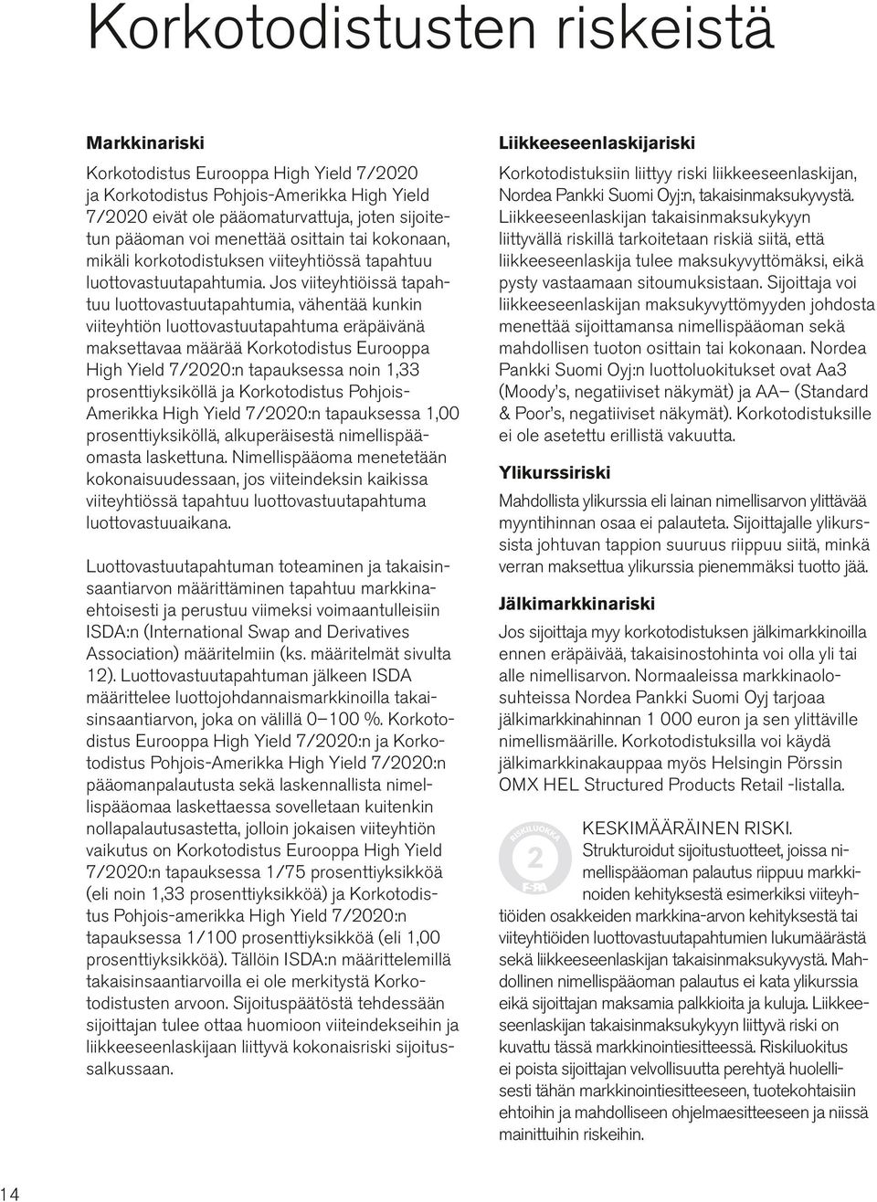 Jos viiteyhtiöissä tapahtuu luottovastuutapahtumia, vähentää kunkin viiteyhtiön luottovastuutapahtuma eräpäivänä maksettavaa määrää Korkotodistus Eurooppa High Yield 7/2020:n tapauksessa noin 1,33