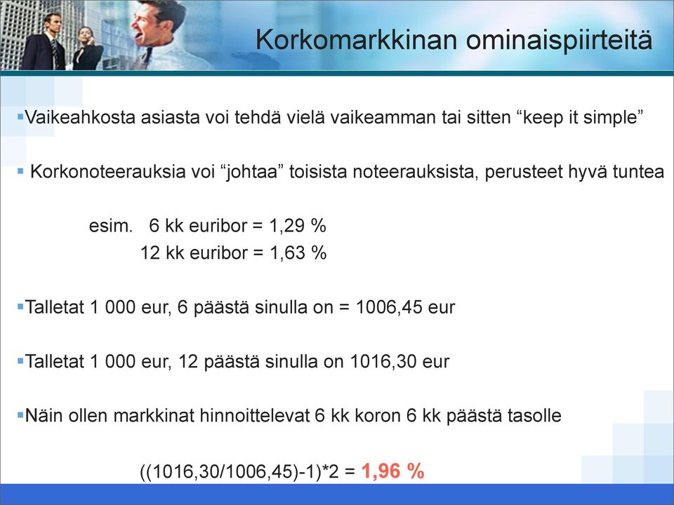 6 kk euribor = 1,29 % 12 kk euribor = 1,63 % Talletat 1 000 eur, 6 päästä sinulla on = 1006,45 eur Talletat 1