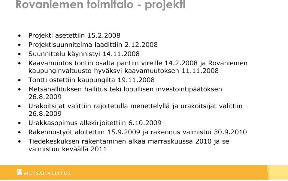 11.2008 Tontti ostettiin kaupungilta 19.11.2008 Metsähallituksen hallitus teki lopullisen investointipäätöksen 26.8.2009 Urakoitsijat valittiin rajoitetulla menettelyllä ja urakoitsijat valittiin 26.