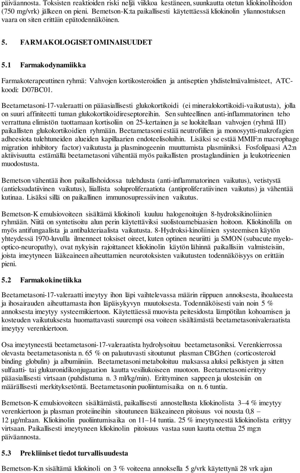 1 Farmakodynamiikka Farmakoterapeuttinen ryhmä: Vahvojen kortikosteroidien ja antiseptien yhdistelmävalmisteet, ATCkoodi: D07BC01.