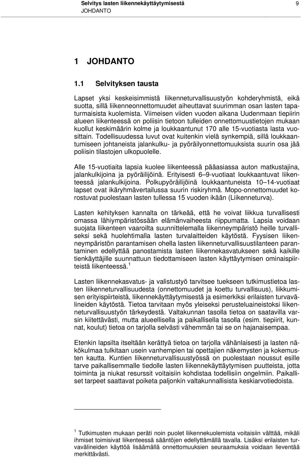 Viimeisen viiden vuoden aikana Uudenmaan tiepiirin alueen liikenteessä on poliisin tietoon tulleiden onnettomuustietojen mukaan kuollut keskimäärin kolme ja loukkaantunut 170 alle 15-vuotiasta lasta