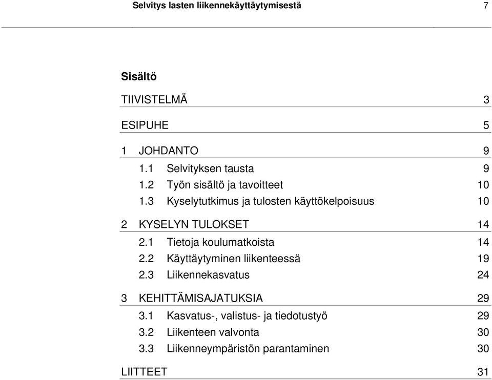 3 Kyselytutkimus ja tulosten käyttökelpoisuus 10 2 KYSELYN TULOKSET 14 2.1 Tietoja koulumatkoista 14 2.