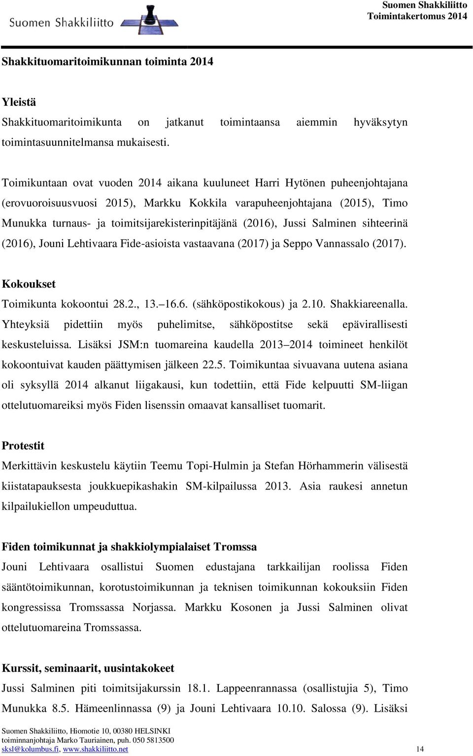 toimitsijarekisterinpitäjänä (2016), Jussi Salminen sihteerinä (2016), Jouni Lehtivaara Fide-asioista vastaavana (2017) ja Seppo Vannassalo (2017). Kokoukset Toimikunta kokoontui 28.2., 13. 16.6. 16.6. (sähköpostikokous) ja 2.