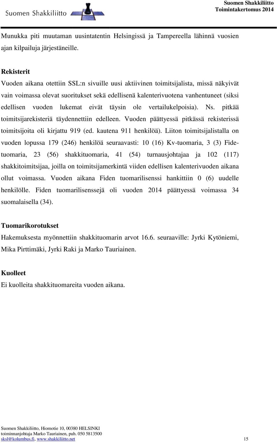 lukemat eivät täysin ole vertailukelpoisia). Ns. pitkää toimitsijarekisteriä täydennettiin edelleen. Vuoden päättyessä pitkässä rekisterissä toimitsijoita oli kirjattu 919 (ed. kautena 911 henkilöä).