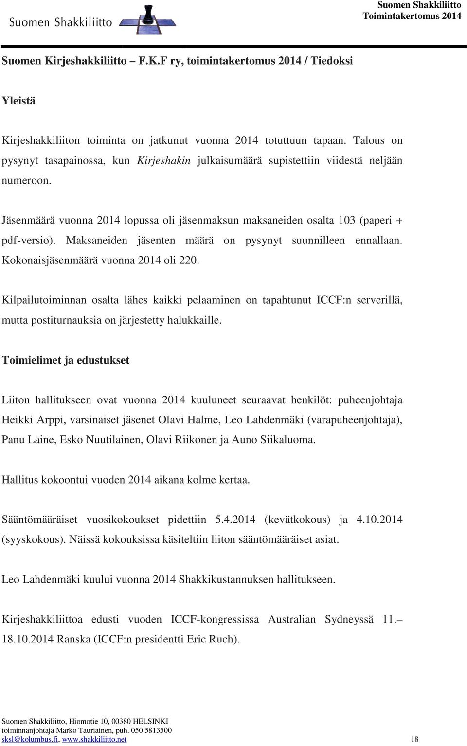 Maksaneiden jäsenten määrä on pysynyt suunnilleen ennallaan. Kokonaisjäsenmäärä vuonna 2014 oli 220.