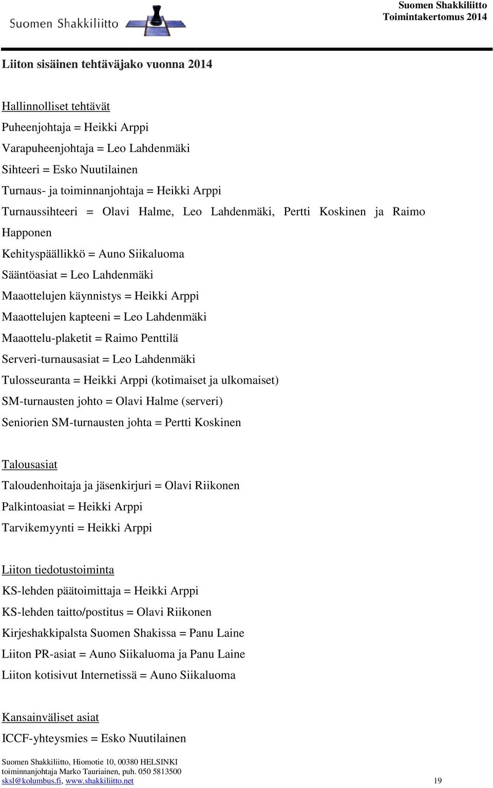 kapteeni = Leo Lahdenmäki Maaottelu-plaketit = Raimo Penttilä Serveri-turnausasiat = Leo Lahdenmäki Tulosseuranta = Heikki Arppi (kotimaiset ja ulkomaiset) SM-turnausten johto = Olavi Halme (serveri)