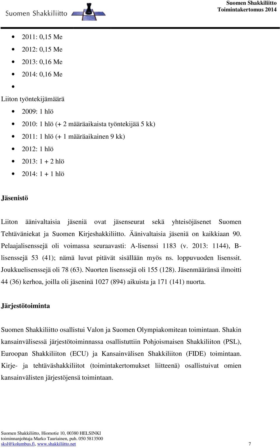 Pelaajalisenssejä oli voimassa seuraavasti: A-lisenssi 1183 (v. 2013: 1144), B- lisenssejä 53 (41); nämä luvut pitävät sisällään myös ns. loppuvuoden lisenssit. Joukkuelisenssejä ejä oli 78 (63).