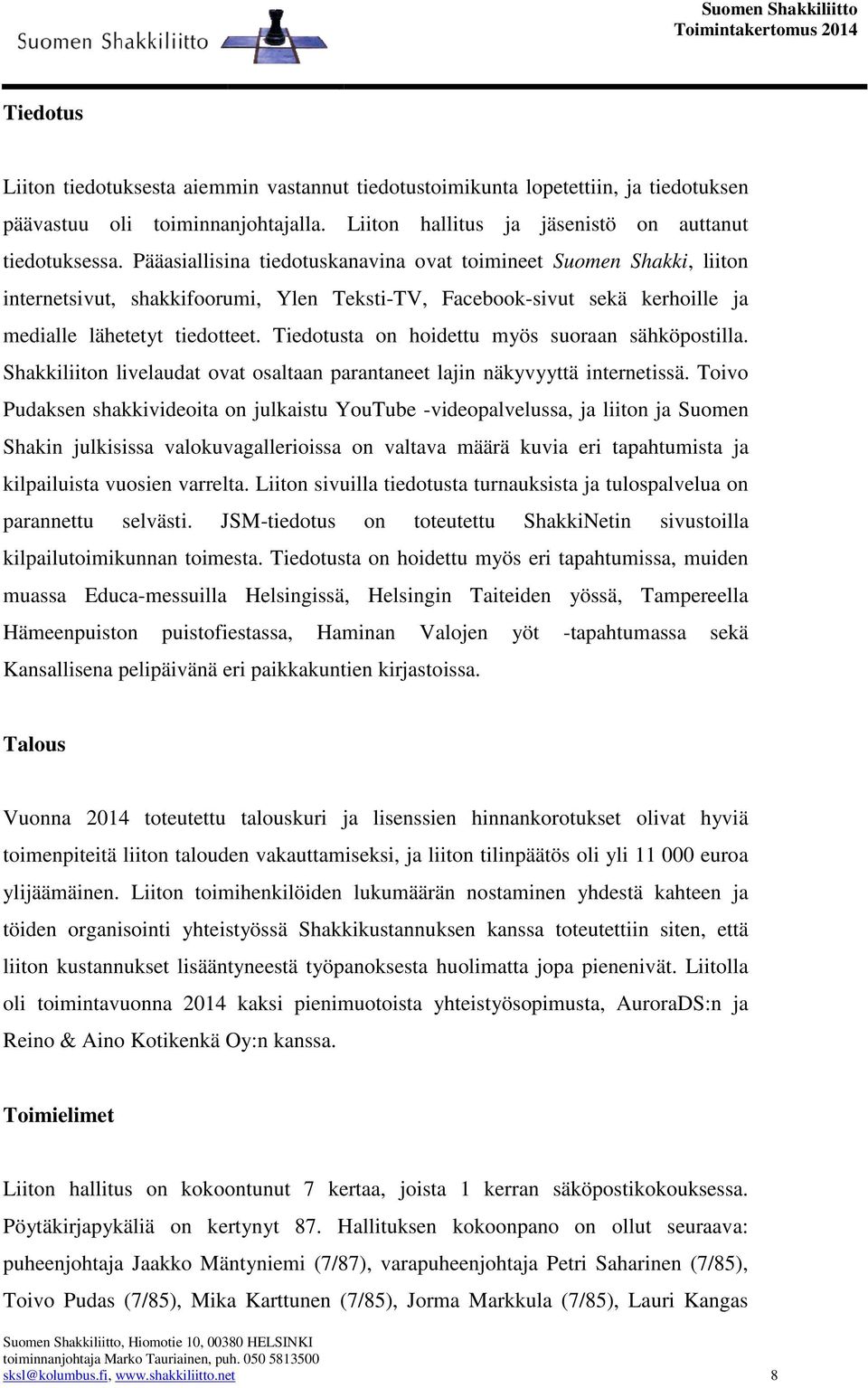 Tiedotusta on hoidettu myös suoraan sähköpostilla. Shakkiliiton livelaudat ovat osaltaan parantaneet lajin näkyvyyttä internetissä.