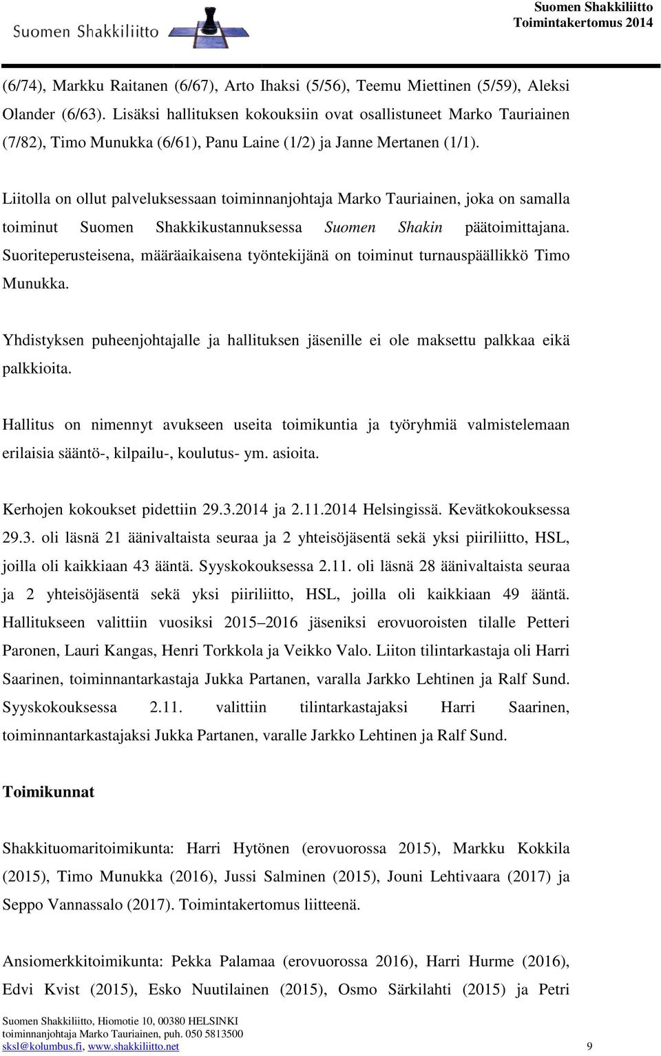 Liitolla on ollut palveluksessaan toiminnanjohtaja Marko Tauriainen, joka on samalla toiminut Suomen Shakkikustannuksessa Suomen Shakin päätoimittajana.