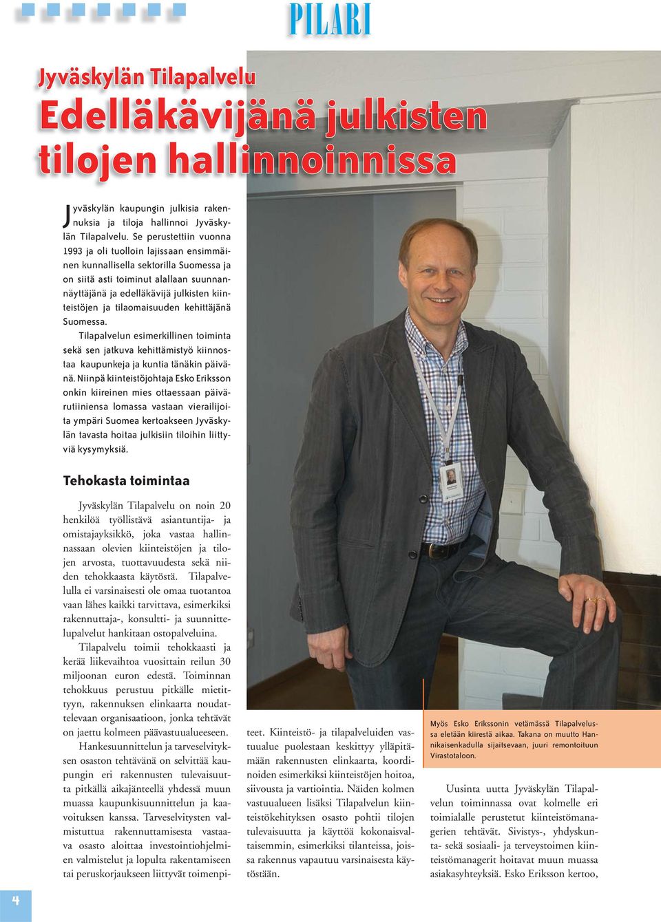 tilaomaisuuden kehittäjänä Suomessa. Tilapalvelun esimerkillinen toiminta sekä sen jatkuva kehittämistyö kiinnostaa kaupunkeja ja kuntia tänäkin päivänä.