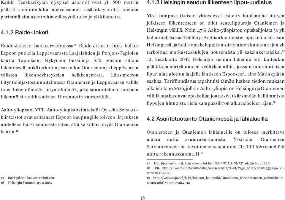 Nykyinen bussilinja 550 poistuu silloin liikenteestä, mikä tarkoittaa varsinkin Otaniemen ja Leppävaaran välisten liikenneyhteyksien heikkenemistä.