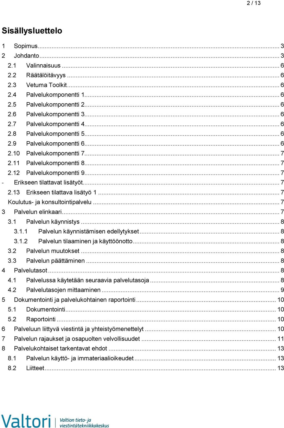 .. 7 - Erikseen tilattavat lisätyöt... 7 2.13 Erikseen tilattava lisätyö 1... 7 Koulutus- ja konsultointipalvelu... 7 3 Palvelun elinkaari... 7 3.1 Palvelun käynnistys... 8 3.1.1 Palvelun käynnistämisen edellytykset.