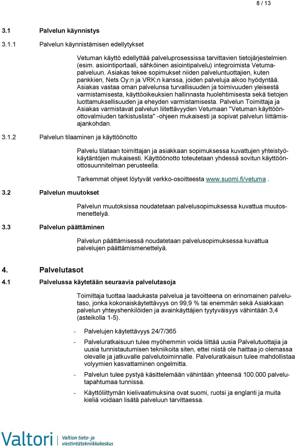 Asiakas tekee sopimukset niiden palveluntuottajien, kuten pankkien, Nets Oy:n ja VRK:n kanssa, joiden palveluja aikoo hyödyntää.