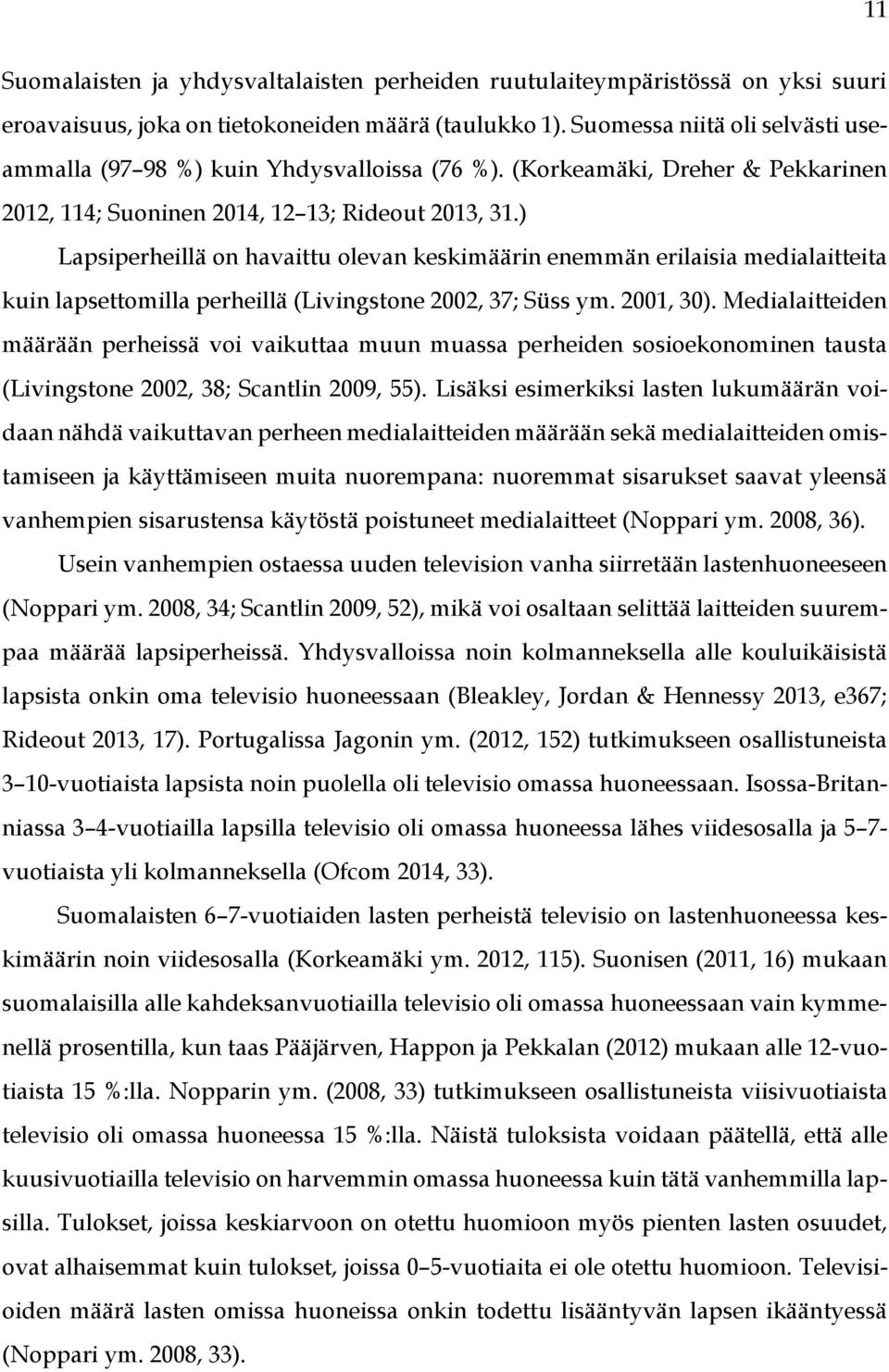 ) Lapsiperheillä on havaittu olevan keskimäärin enemmän erilaisia medialaitteita kuin lapsettomilla perheillä (Livingstone 2002, 37; Süss ym. 2001, 30).