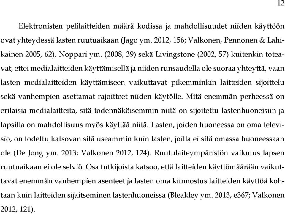 pikemminkin laitteiden sijoittelu sekä vanhempien asettamat rajoitteet niiden käytölle.