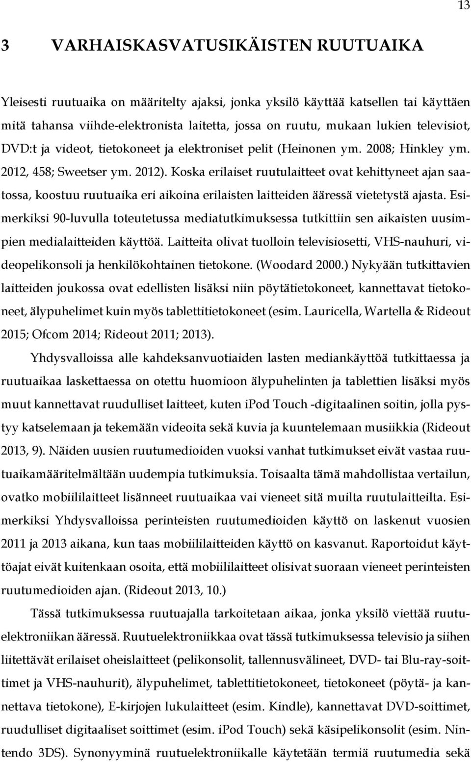 Koska erilaiset ruutulaitteet ovat kehittyneet ajan saatossa, koostuu ruutuaika eri aikoina erilaisten laitteiden ääressä vietetystä ajasta.