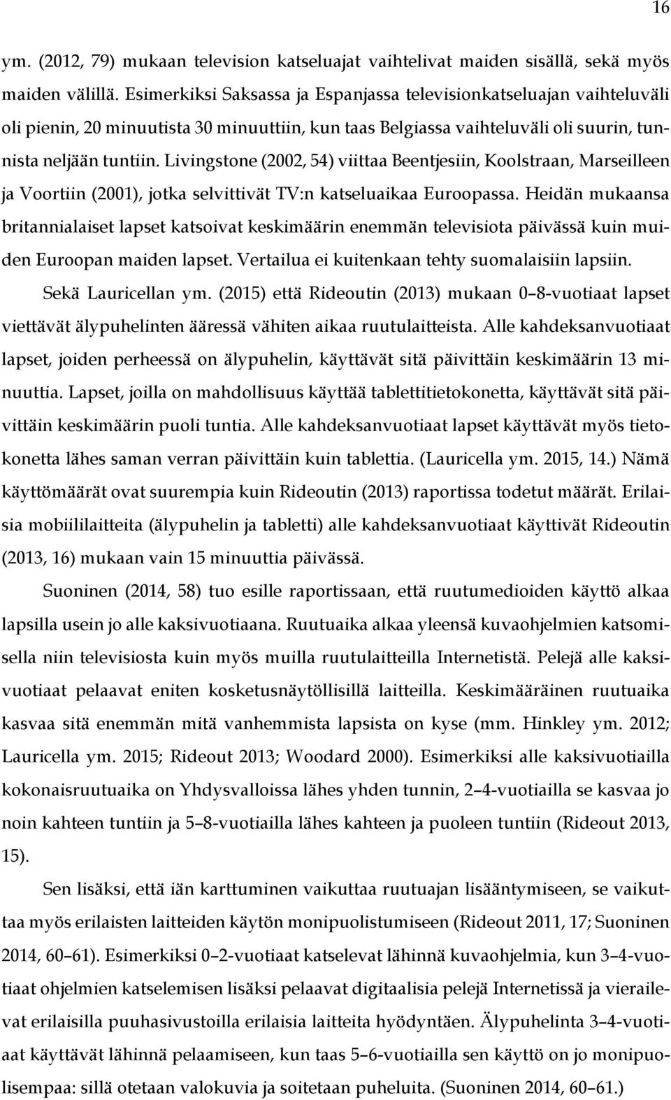 Livingstone (2002, 54) viittaa Beentjesiin, Koolstraan, Marseilleen ja Voortiin (2001), jotka selvittivät TV:n katseluaikaa Euroopassa.