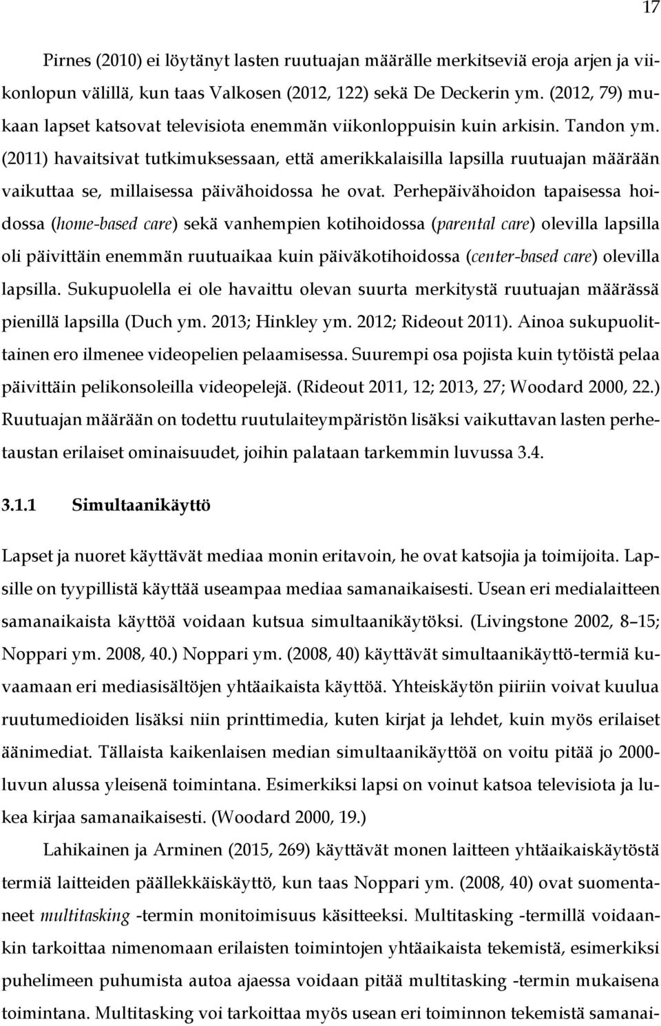 (2011) havaitsivat tutkimuksessaan, että amerikkalaisilla lapsilla ruutuajan määrään vaikuttaa se, millaisessa päivähoidossa he ovat.