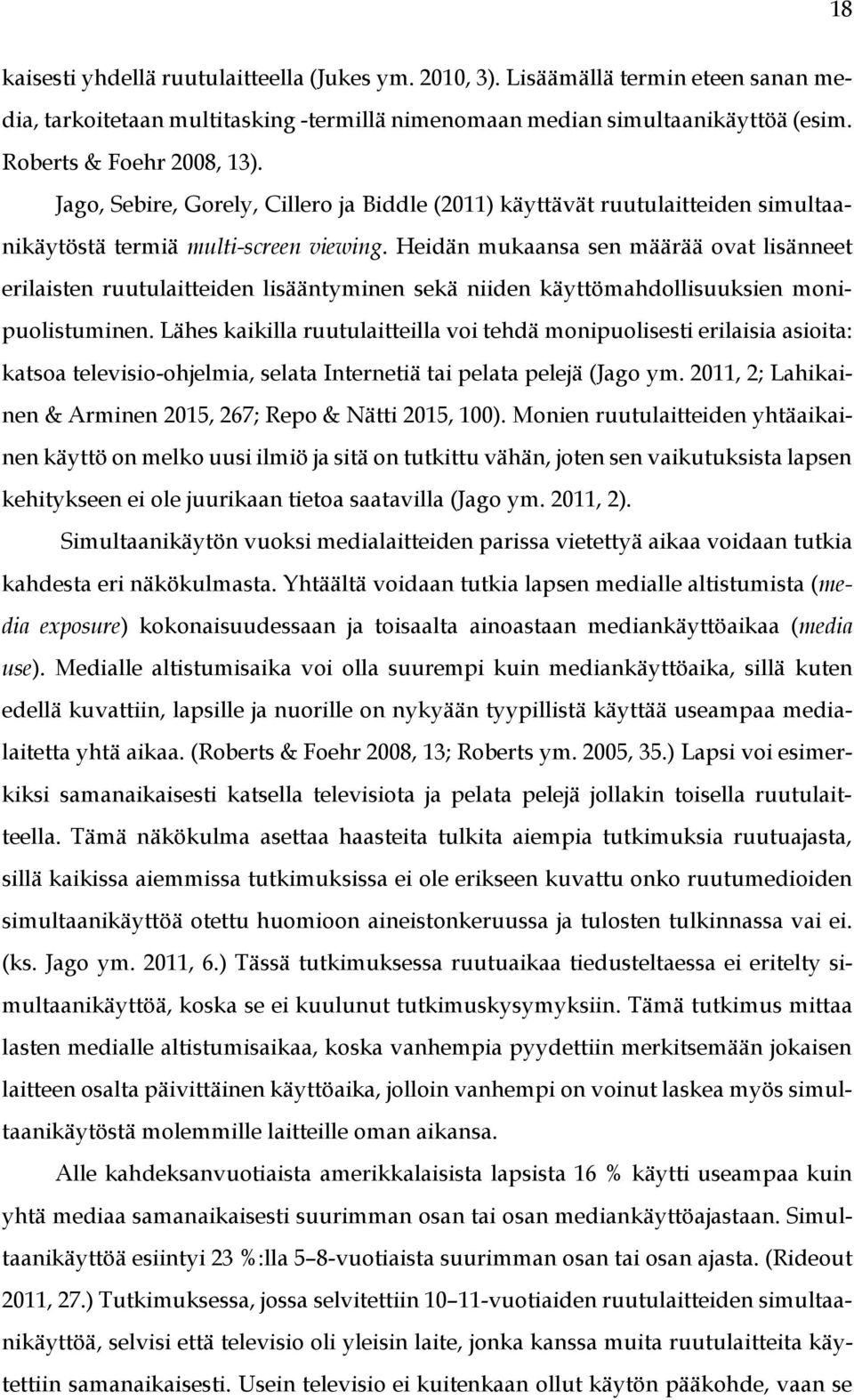 Heidän mukaansa sen määrää ovat lisänneet erilaisten ruutulaitteiden lisääntyminen sekä niiden käyttömahdollisuuksien monipuolistuminen.