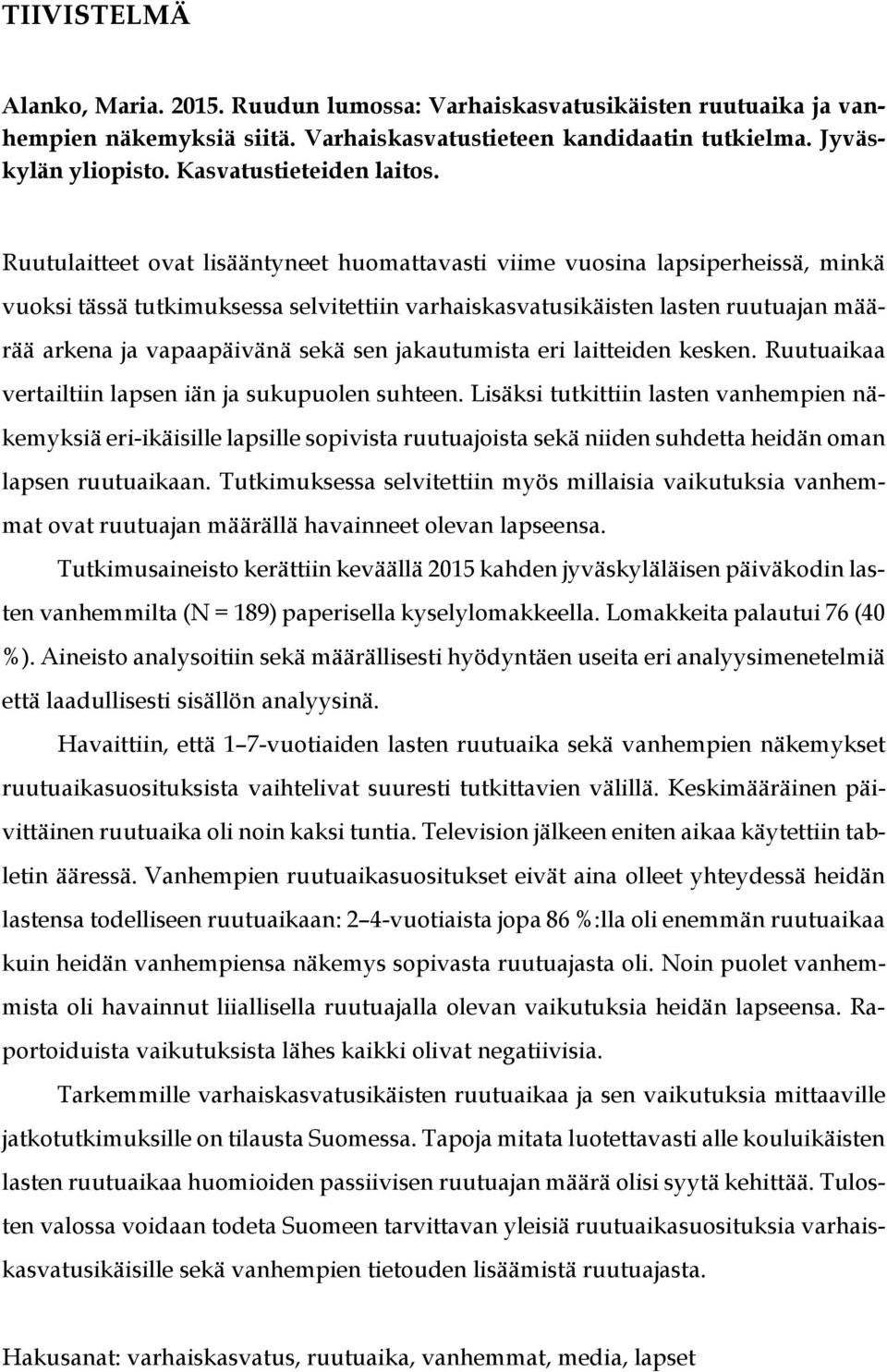 Ruutulaitteet ovat lisääntyneet huomattavasti viime vuosina lapsiperheissä, minkä vuoksi tässä tutkimuksessa selvitettiin varhaiskasvatusikäisten lasten ruutuajan määrää arkena ja vapaapäivänä sekä