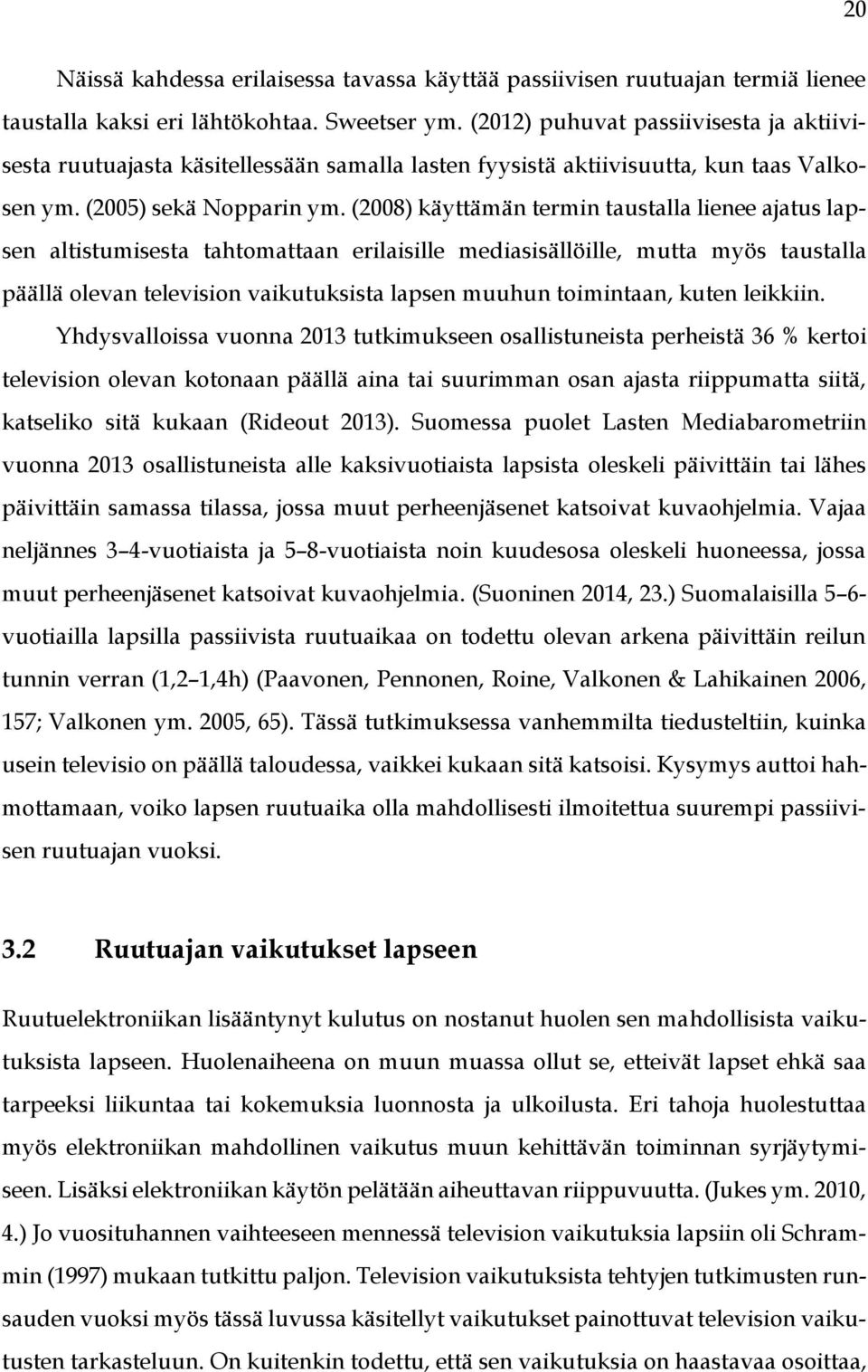 (2008) käyttämän termin taustalla lienee ajatus lapsen altistumisesta tahtomattaan erilaisille mediasisällöille, mutta myös taustalla päällä olevan television vaikutuksista lapsen muuhun toimintaan,
