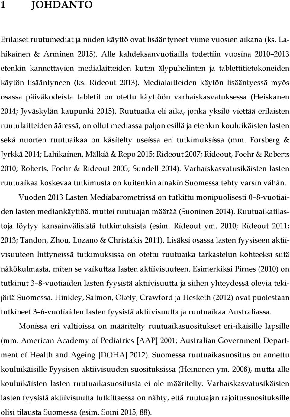 Medialaitteiden käytön lisääntyessä myös osassa päiväkodeista tabletit on otettu käyttöön varhaiskasvatuksessa (Heiskanen 2014; Jyväskylän kaupunki 2015).