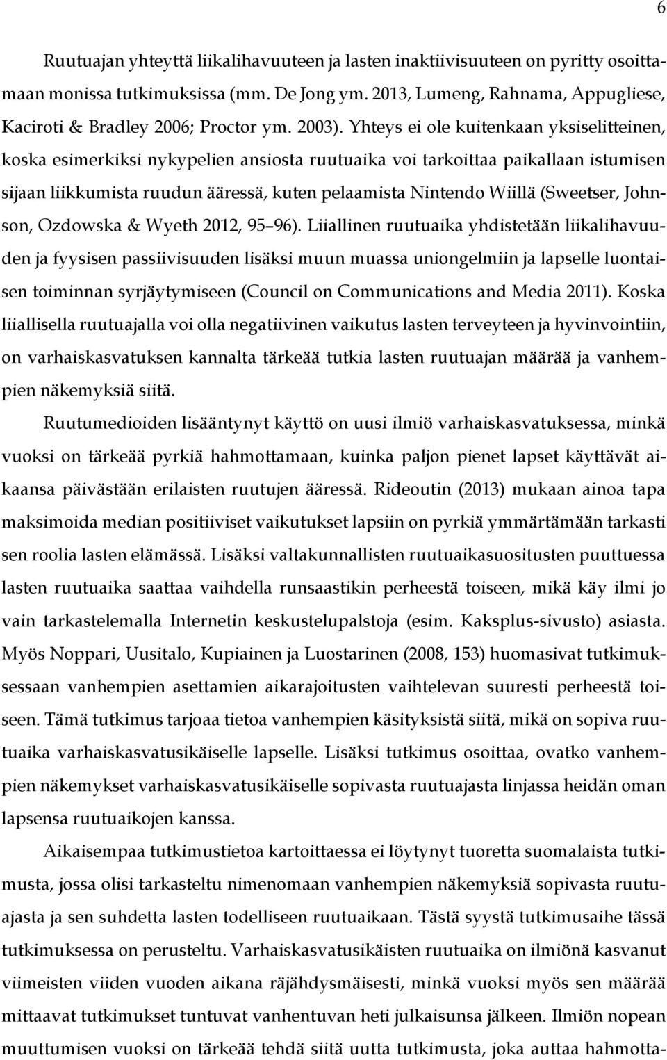 Yhteys ei ole kuitenkaan yksiselitteinen, koska esimerkiksi nykypelien ansiosta ruutuaika voi tarkoittaa paikallaan istumisen sijaan liikkumista ruudun ääressä, kuten pelaamista Nintendo Wiillä