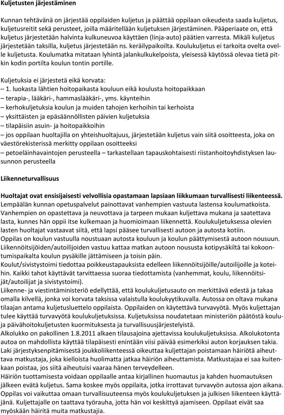 Koulukuljetus ei tarkoita ovelta ovelle kuljetusta. Koulumatka mitataan lyhintä jalankulkukelpoista, yleisessä käytössä olevaa tietä pitkin kodin portilta koulun tontin portille.