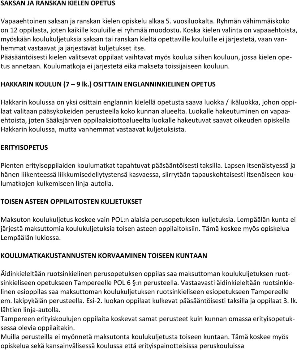 Pääsääntöisesti kielen valitsevat oppilaat vaihtavat myös koulua siihen kouluun, jossa kielen opetus annetaan. Koulumatkoja ei järjestetä eikä makseta toissijaiseen kouluun. HAKKARIN KOULUN (7 9 lk.