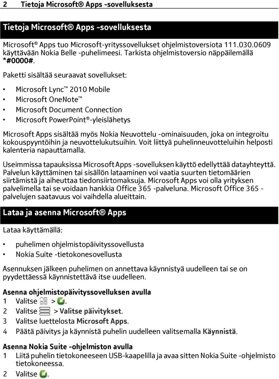 Paketti sisältää seuraavat sovellukset: Microsoft Lync 2010 Mobile Microsoft OneNote Microsoft Document Connection Microsoft PowerPoint -yleislähetys Microsoft Apps sisältää myös Nokia Neuvottelu