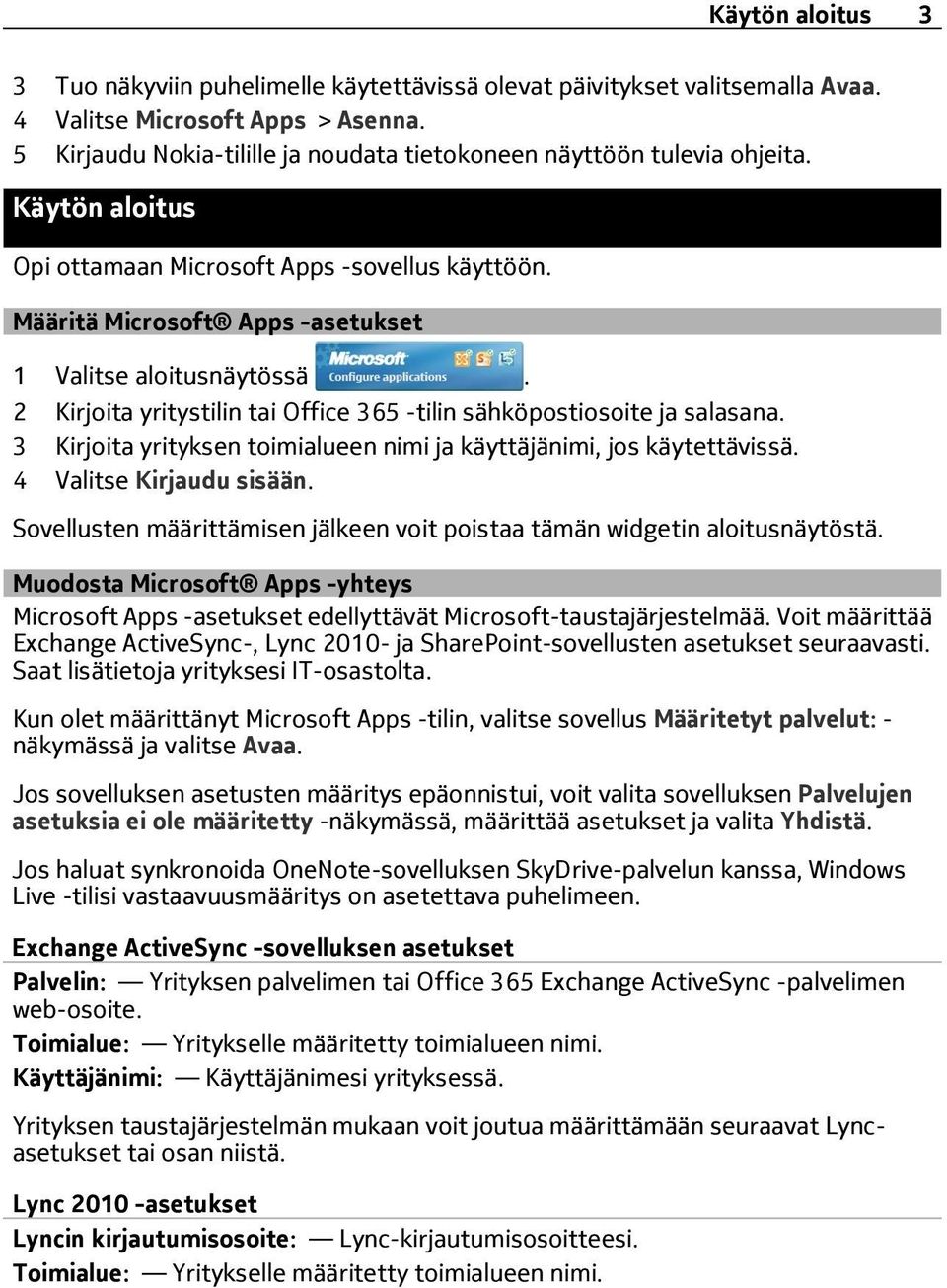 2 Kirjoita yritystilin tai Office 365 -tilin sähköpostiosoite ja salasana. 3 Kirjoita yrityksen toimialueen nimi ja käyttäjänimi, jos käytettävissä. 4 Valitse Kirjaudu sisään.