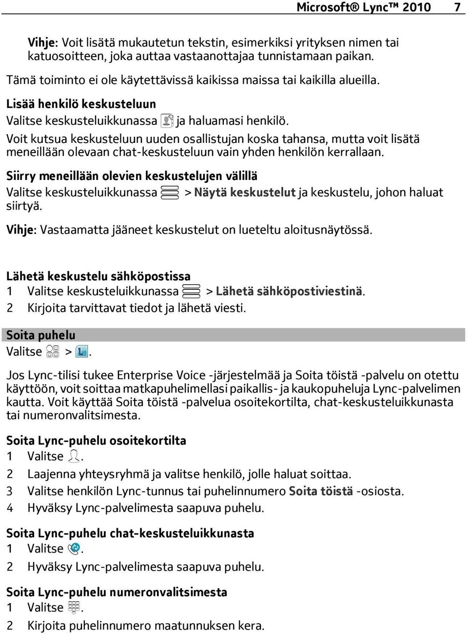 Voit kutsua keskusteluun uuden osallistujan koska tahansa, mutta voit lisätä meneillään olevaan chat-keskusteluun vain yhden henkilön kerrallaan.
